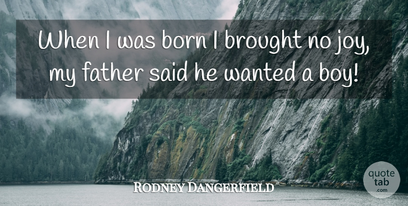 Rodney Dangerfield Quote About Funny, Father, Humor: When I Was Born I...
