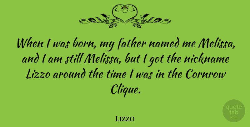 Lizzo Quote About Father, Named, Nickname, Time: When I Was Born My...