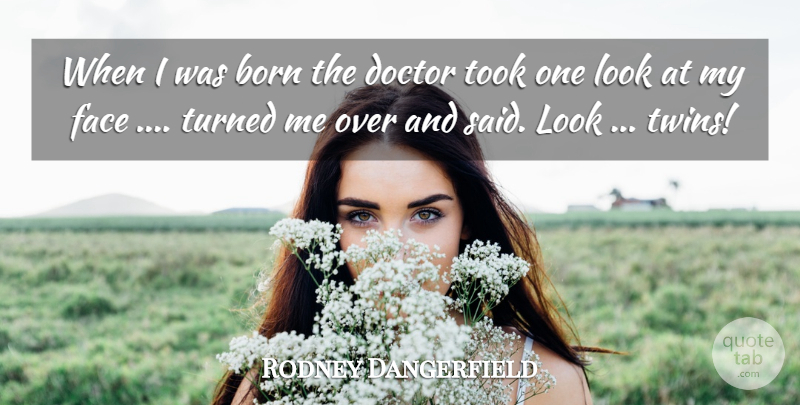 Rodney Dangerfield Quote About Born, Doctor, Face, Funny, Took: When I Was Born The...