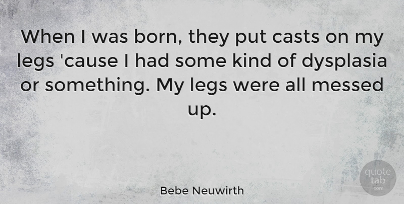 Bebe Neuwirth Quote About Legs, Causes, Kind: When I Was Born They...