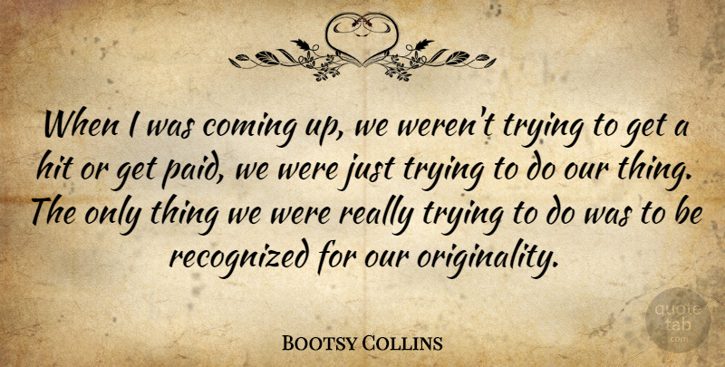 Bootsy Collins Quote About Trying, Originality, Paid: When I Was Coming Up...