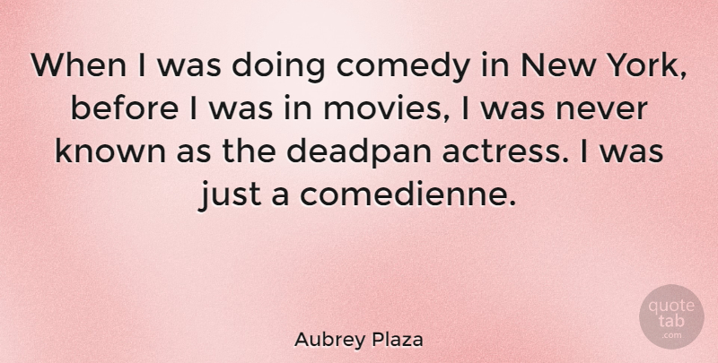 Aubrey Plaza Quote About New York, Actresses, Comedy: When I Was Doing Comedy...