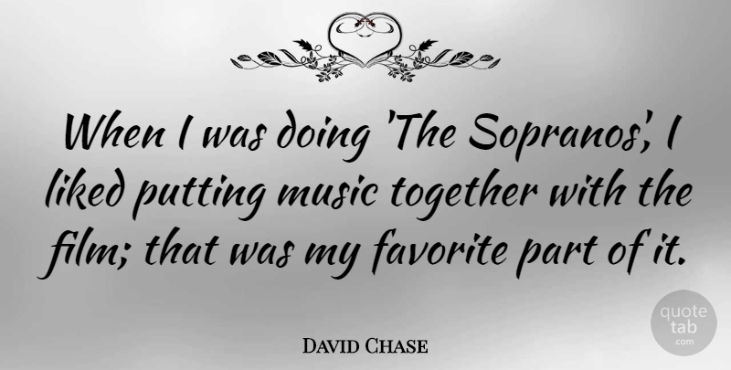 David Chase Quote About Together, Sopranos, Film: When I Was Doing The...
