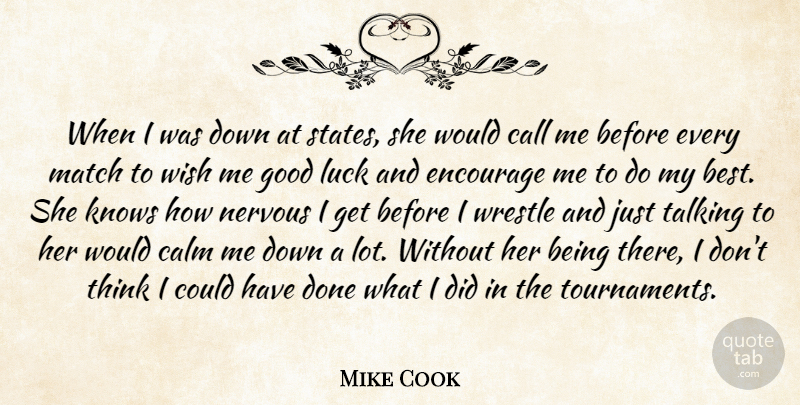 Mike Cook Quote About Call, Calm, Encourage, Good, Knows: When I Was Down At...