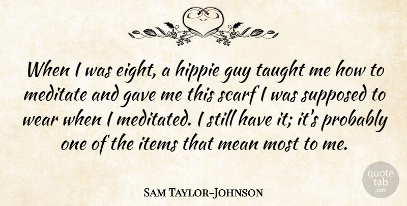Sam Taylor-Johnson Quote About Gave, Guy, Hippie, Items, Meditate: When I Was Eight A...