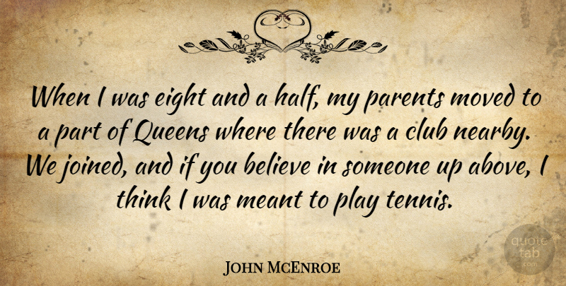 John McEnroe Quote About Believe, Club, Eight, Meant, Moved: When I Was Eight And...
