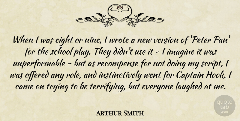 Arthur Smith Quote About Came, Eight, Laughed, Offered, School: When I Was Eight Or...