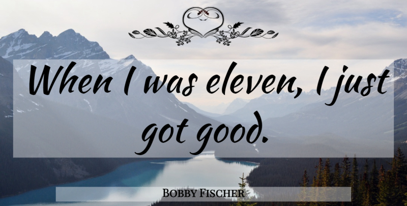 Bobby Fischer Quote About Chess, Eleven: When I Was Eleven I...