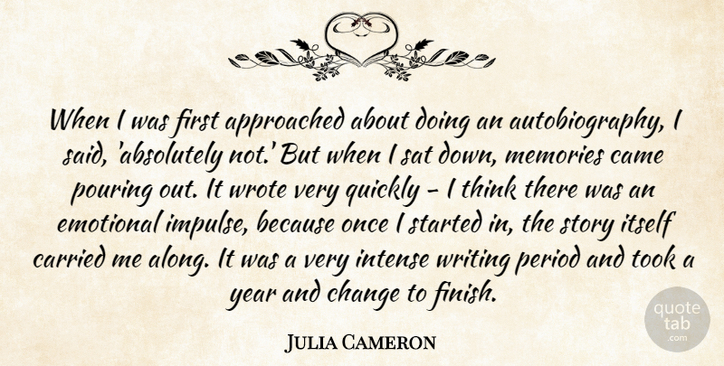 Julia Cameron Quote About Came, Carried, Change, Emotional, Intense: When I Was First Approached...