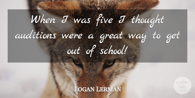 Logan Lerman Quote About School, Way, Auditions: When I Was Five I...