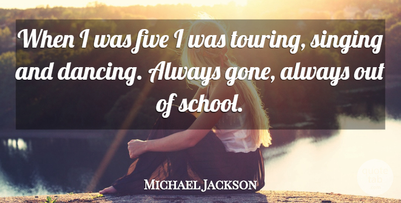 Michael Jackson Quote About School, Dancing, Singing: When I Was Five I...