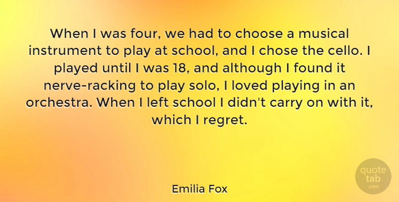 Emilia Fox Quote About Although, Carry, Chose, Found, Instrument: When I Was Four We...
