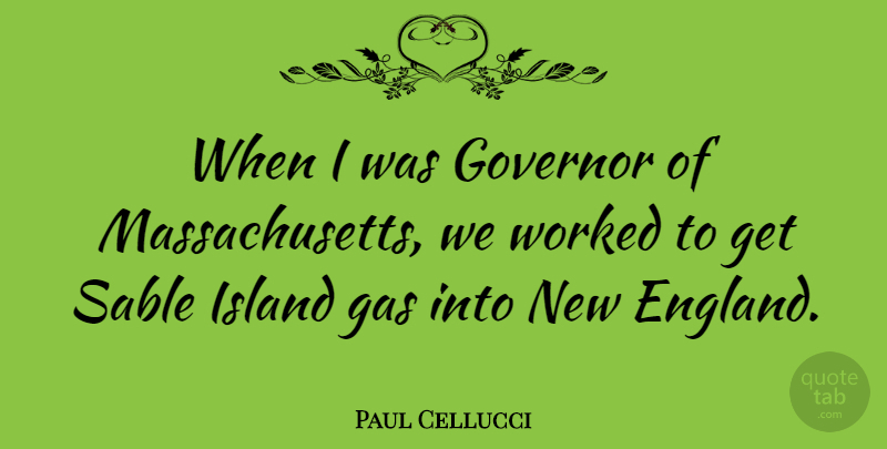 Paul Cellucci Quote About Islands, England, Massachusetts: When I Was Governor Of...
