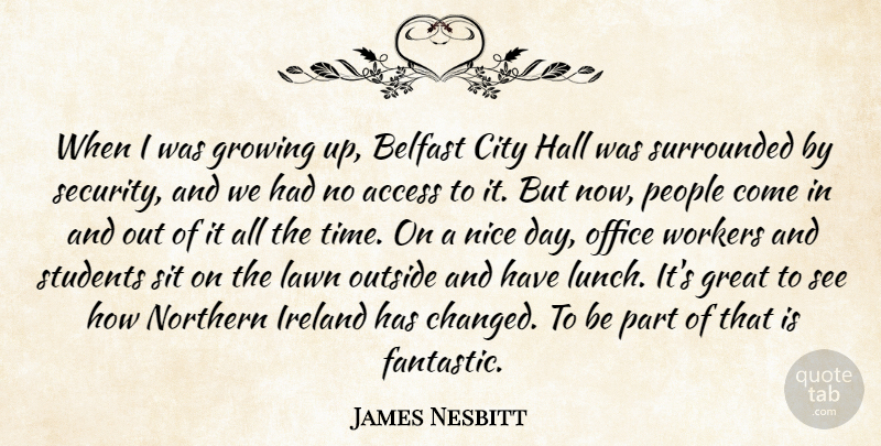 James Nesbitt Quote About Access, Belfast, City, Great, Growing: When I Was Growing Up...