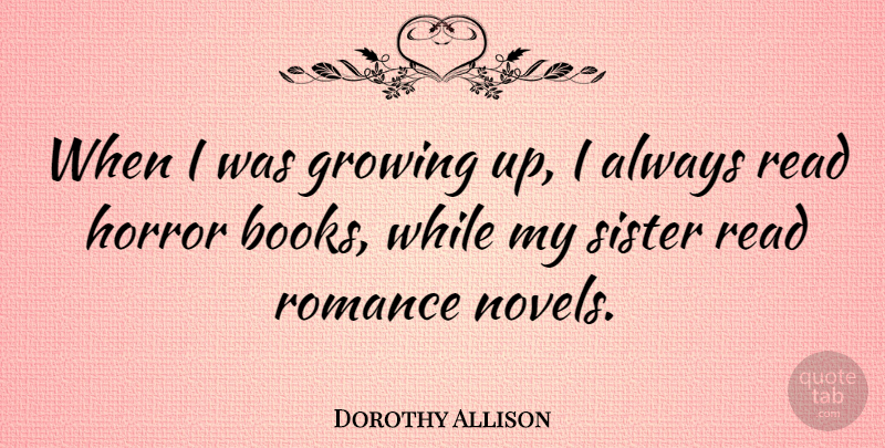 Dorothy Allison Quote About Sister, Growing Up, Book: When I Was Growing Up...