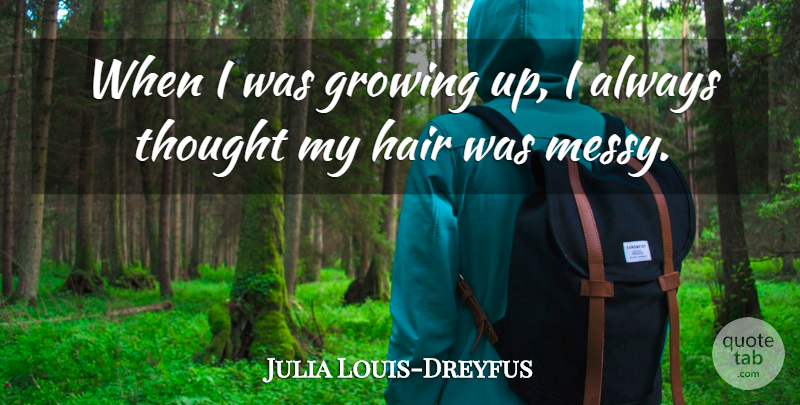 Julia Louis-Dreyfus Quote About Growing, Hair: When I Was Growing Up...