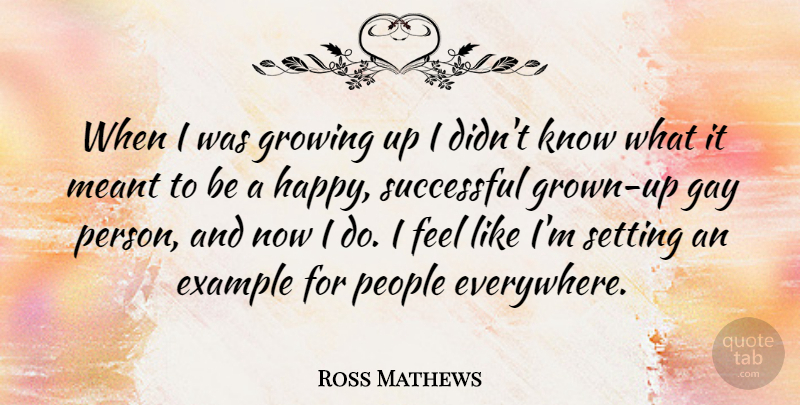 Ross Mathews Quote About Example, Growing, Meant, People, Setting: When I Was Growing Up...
