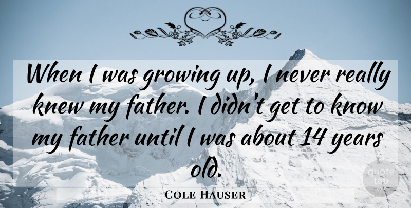 Cole Hauser Quote About Until: When I Was Growing Up...