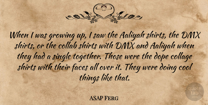 ASAP Ferg Quote About Collage, Cool, Dope, Faces, Growing: When I Was Growing Up...
