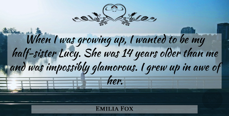 Emilia Fox Quote About Awe, Grew: When I Was Growing Up...