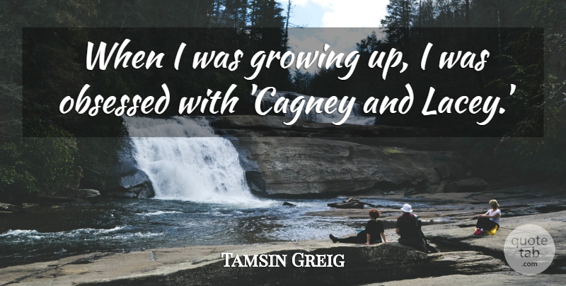 Tamsin Greig Quote About undefined: When I Was Growing Up...
