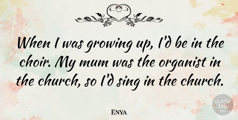 Enya Quote About Growing Up, Church Choir, Mum: When I Was Growing Up...