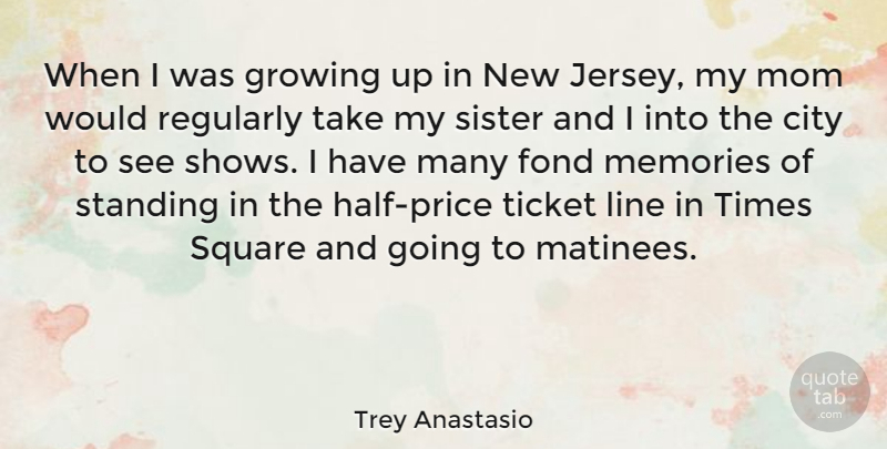 Trey Anastasio Quote About City, Fond, Growing, Line, Mom: When I Was Growing Up...