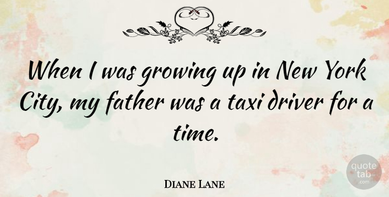 Diane Lane Quote About New York, Growing Up, Father: When I Was Growing Up...