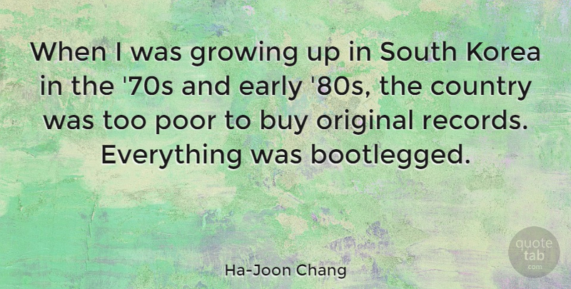 Ha-Joon Chang Quote About Buy, Country, Early, Growing, Korea: When I Was Growing Up...