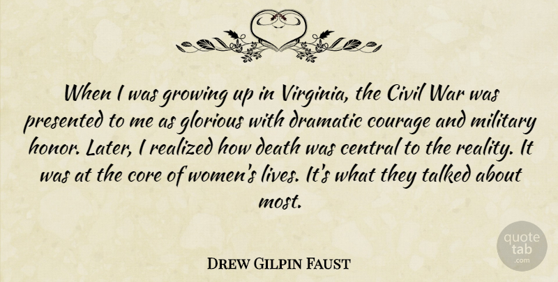 Drew Gilpin Faust Quote About Central, Civil, Core, Courage, Death: When I Was Growing Up...