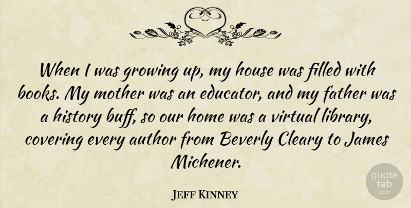 Jeff Kinney Quote About Author, Beverly, Covering, Father, Filled: When I Was Growing Up...
