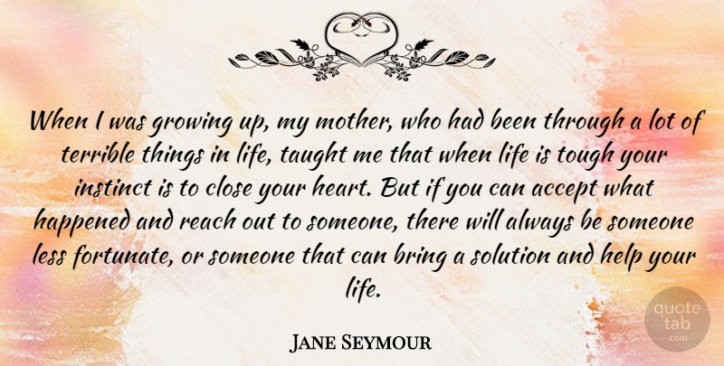 Jane Seymour Quote About Mother, Growing Up, Heart: When I Was Growing Up...