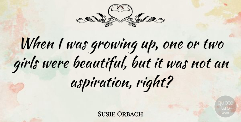 Susie Orbach Quote About Beautiful, Girl, Growing Up: When I Was Growing Up...