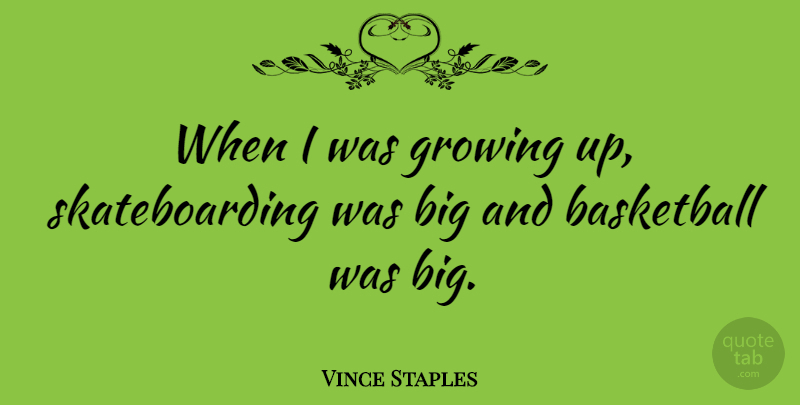 Vince Staples Quote About Basketball, Growing: When I Was Growing Up...