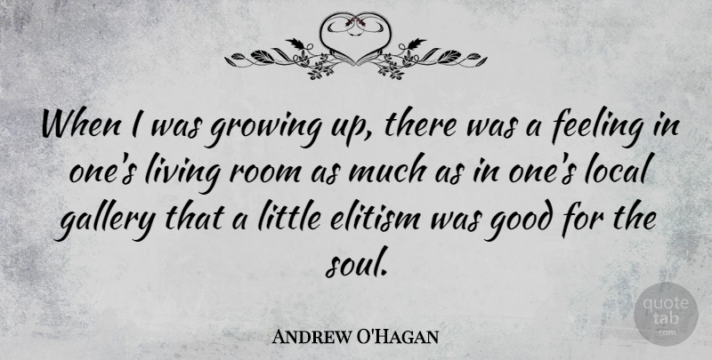 Andrew O'Hagan Quote About Elitism, Feeling, Gallery, Good, Growing: When I Was Growing Up...
