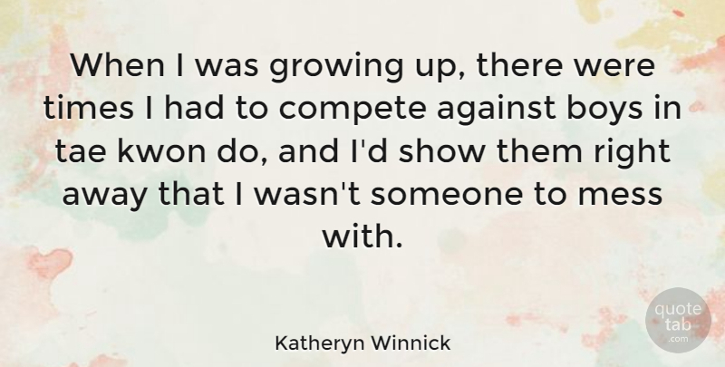 Katheryn Winnick Quote About Against, Boys, Compete: When I Was Growing Up...