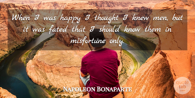Napoleon Bonaparte Quote About Men, Should, Knows: When I Was Happy I...