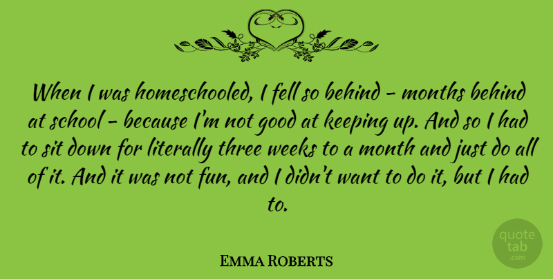 Emma Roberts Quote About Behind, Fell, Good, Keeping, Literally: When I Was Homeschooled I...