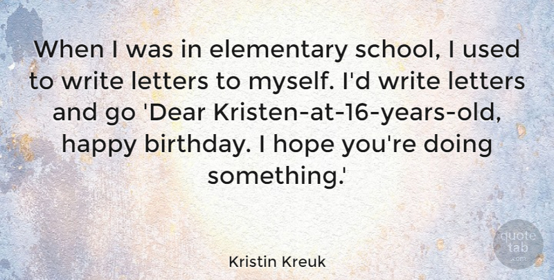 Kristin Kreuk Quote About Birthday, Writing, School: When I Was In Elementary...