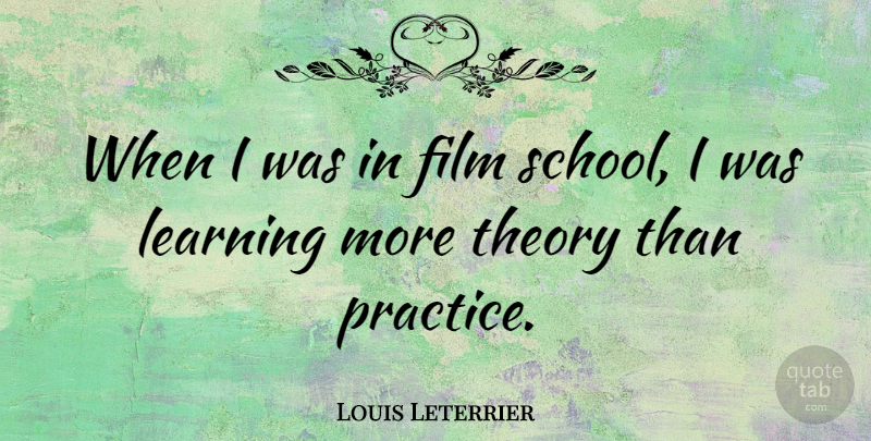 Louis Leterrier Quote About School, Practice, Film: When I Was In Film...