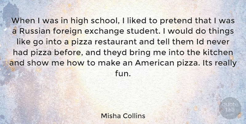 Misha Collins Quote About Fun, School, Kitchen: When I Was In High...