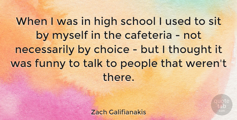 Zach Galifianakis Quote About School, People, Choices: When I Was In High...