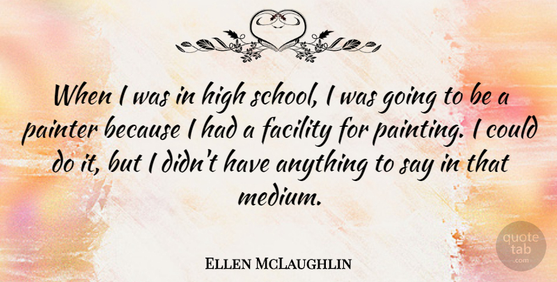 Ellen McLaughlin Quote About Facility: When I Was In High...