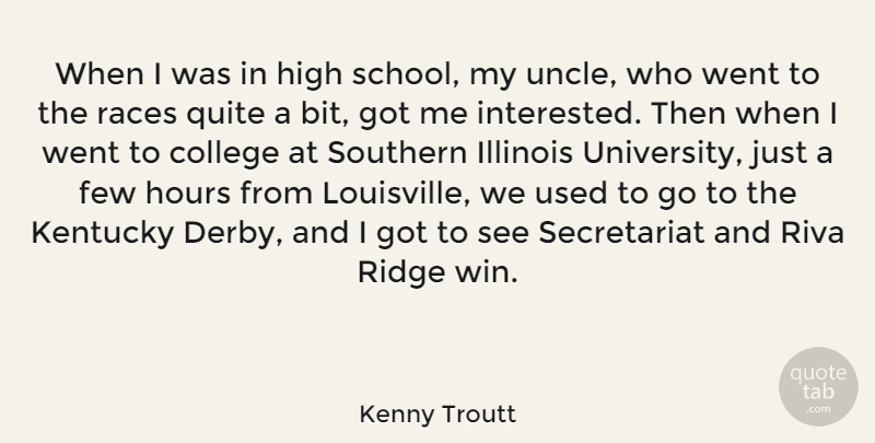 Kenny Troutt Quote About Few, High, Hours, Illinois, Kentucky: When I Was In High...