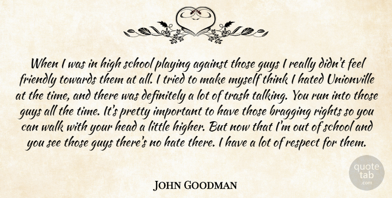 John Goodman Quote About Against, Bragging, Definitely, Friendly, Guys: When I Was In High...