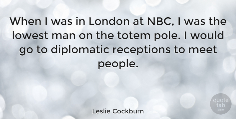 Leslie Cockburn Quote About Lowest, Man: When I Was In London...