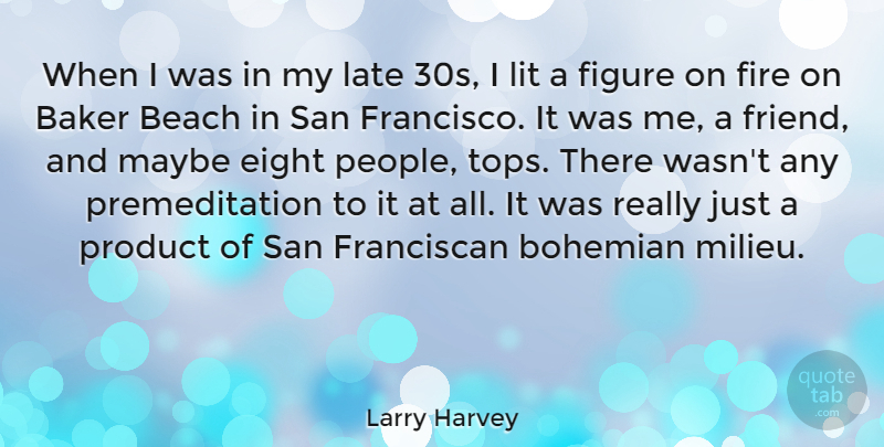 Larry Harvey Quote About Baker, Bohemian, Eight, Figure, Late: When I Was In My...