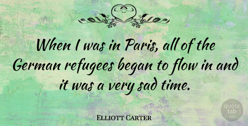 Elliott Carter Quote About Paris, Flow, Very Sad: When I Was In Paris...