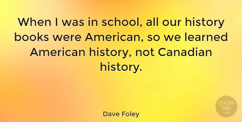 Dave Foley Quote About Book, School, American History: When I Was In School...