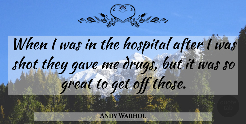 Andy Warhol Quote About Drug, Shots, Hospitals: When I Was In The...